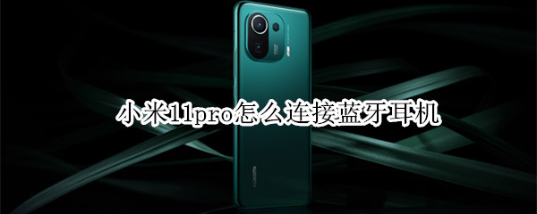 小米11pro怎么连接蓝牙耳机（小米11pro怎么连接蓝牙耳机）
