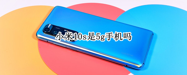 小米10s是5g手机吗 下一页p40