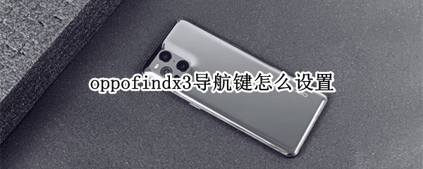 oppofindx3导航键怎么设置 oppo findx导航键在哪里