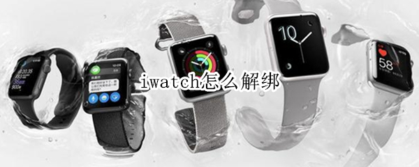 iwatch怎么解绑（iwatch怎么解绑手机）