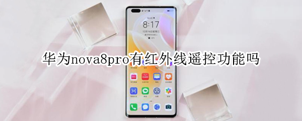 华为nova8pro有红外线遥控功能吗 华为nova7Pro有红外线遥控功能吗