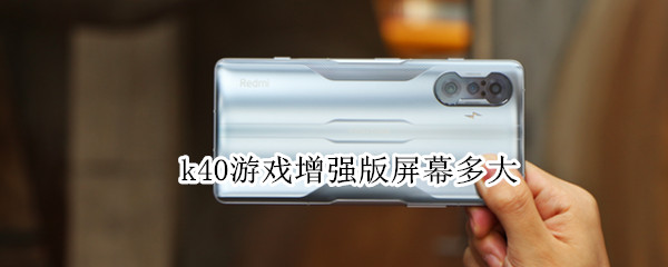 k40游戏增强版屏幕多大 k40游戏增强版屏幕尺寸