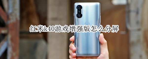 红米k40游戏增强版怎么分屏（红米k40游戏增强版怎么刷机）