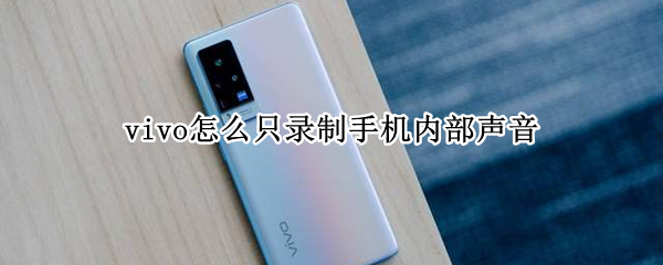 vivo怎么只录制手机内部声音 怎么让vivo手机录屏只录内部声音