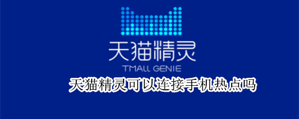 天猫精灵可以连接手机热点吗 手机热点怎么连接