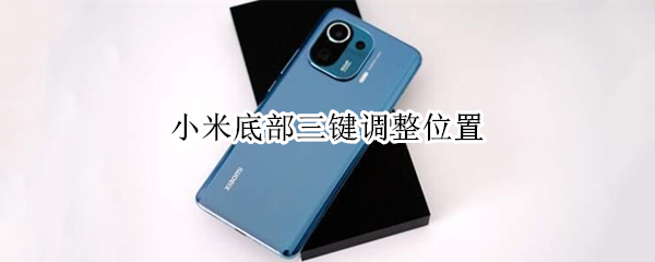 小米底部三键调整位置 小米底部三键调整位置怎么调