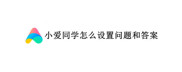 小爱同学怎么设置问题和答案（小爱同学怎么设置问题和答案不同步）
