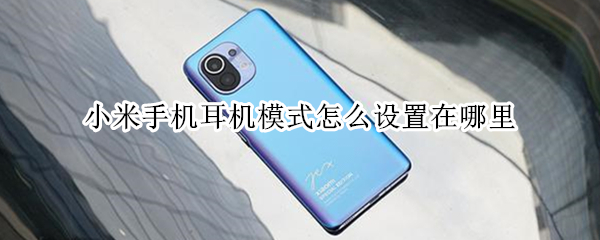 小米手机耳机模式怎么设置在哪里 小米手机耳机模式怎么设置在哪里设置