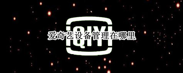 爱奇艺设备管理在哪里（ipad爱奇艺设备管理在哪里）