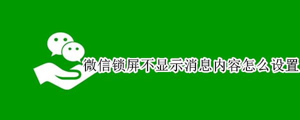 微信锁屏不显示消息内容怎么设置（vivo微信锁屏不显示消息内容怎么设置）