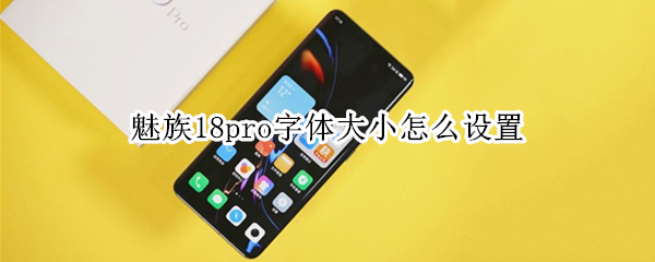 魅族18pro字体大小怎么设置（魅族18换字体）