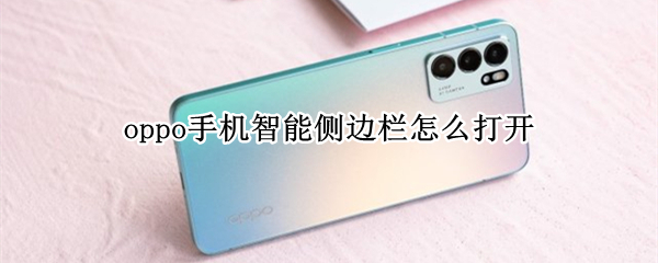 oppo手机智能侧边栏怎么打开（oppo手机智能侧边栏打开了怎么不见了）
