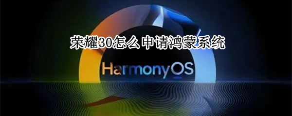 荣耀30怎么申请鸿蒙系统 荣耀怎么申请鸿蒙系统升级