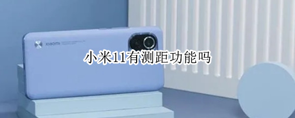 小米11有测距功能吗 小米11有测距功能吗怎么用