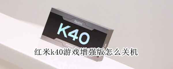 红米k40游戏增强版怎么关机 红米k40游戏增强版怎么关机静音