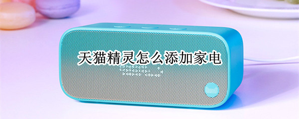 天猫精灵怎么添加家电（天猫精灵添加家电时为什么找不到）