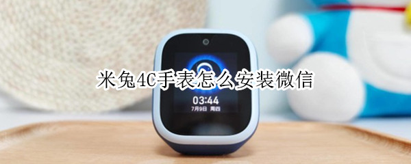 米兔4C手表怎么安装微信（米兔4c电话手表怎样安装微信）