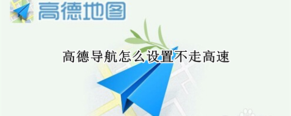 高德导航怎么设置不走高速 国道怎么导航