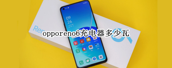 opporeno6充电器多少瓦（opporeno6充电多少w）