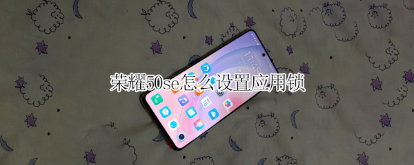 荣耀50se怎么设置应用锁（荣耀50se怎么设置应用锁屏）