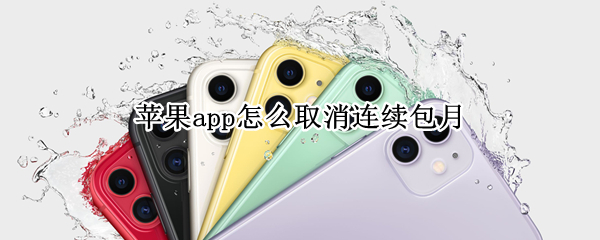 苹果app怎么取消连续包月（苹果app怎么取消连续包月续费）