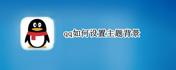qq如何设置主题背景（qq如何设置主题背景免费）