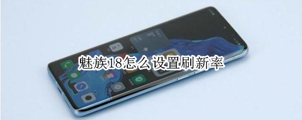 魅族18怎么设置刷新率 魅族18刷新率在哪