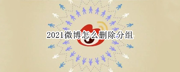2021微博怎么删除分组（2021怎么清空微博）