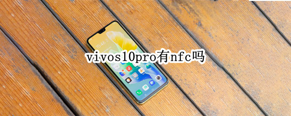 vivos10pro有nfc吗 vivos10pro有nfc功能吗