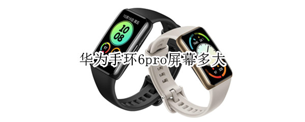 华为手环6pro屏幕多大 华为手环6pro屏幕尺寸