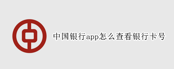 中国银行app怎么查看银行卡号（中国银行app怎么查看银行卡号是多少）