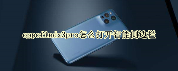 oppofindx3pro怎么打开智能侧边栏（oppofindx2pro智能侧边栏打不开）