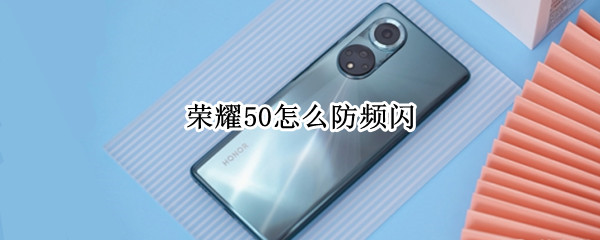 荣耀50怎么防频闪（荣耀50有防频闪吗）