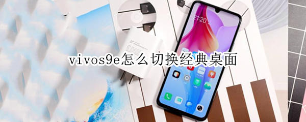 vivos9e怎么切换经典桌面 vivos9怎样切换经典桌面