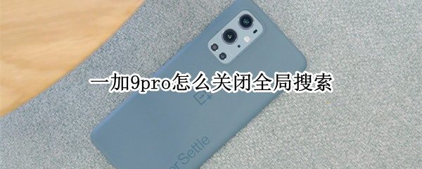 一加9pro怎么关闭全局搜索（一加 全局搜索）