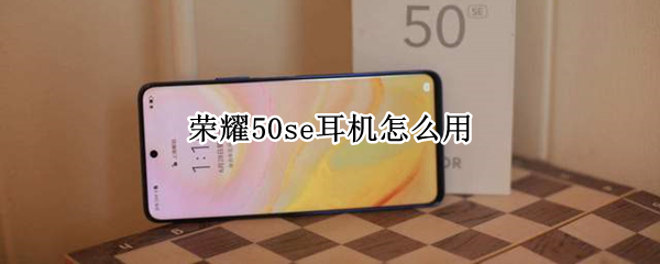 荣耀50se耳机怎么用（荣耀50se耳机用不了）
