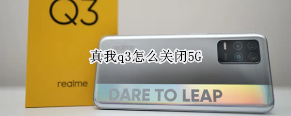 真我q3怎么关闭5G 真我q3怎么关闭应用