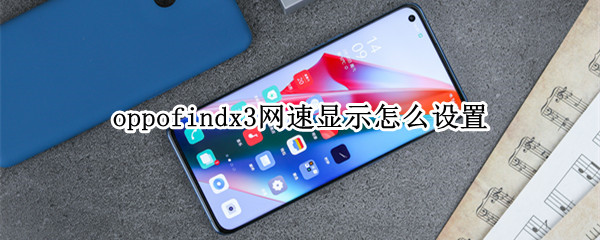oppofindx3网速显示怎么设置 oppofindx3pro网络怎样