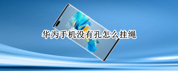 华为手机没有孔怎么挂绳 华为手机怎么没有挂绳子的孔