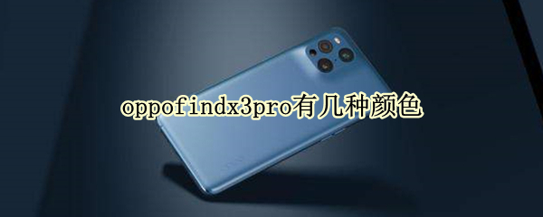 oppofindx3pro有几种颜色（oppofindx3 pro配色）
