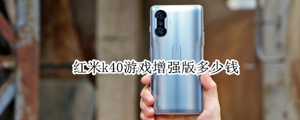 红米k40游戏增强版多少钱（二手红米k40游戏增强版多少钱）