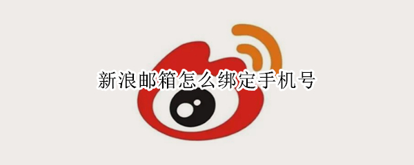 新浪邮箱怎么绑定手机号（新浪邮箱怎么绑定手机号码）