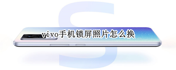vivo手机锁屏照片怎么换（vivo手机锁屏照片怎么换背景图）