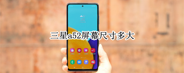 三星a52屏幕尺寸多大 三星a52是什么屏幕