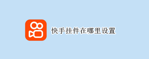 快手挂件在哪里设置（2021快手挂件在哪里设置）