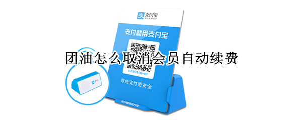 团油怎么取消会员自动续费（团油在哪里取消自动续费）