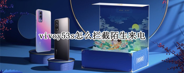 vivoy53s怎么拦截陌生来电（vivoy53怎么拦截陌生号码）