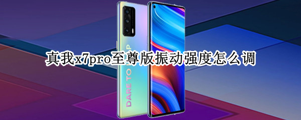 真我x7pro至尊版振动强度怎么调（真我x7pro什么震动马达）