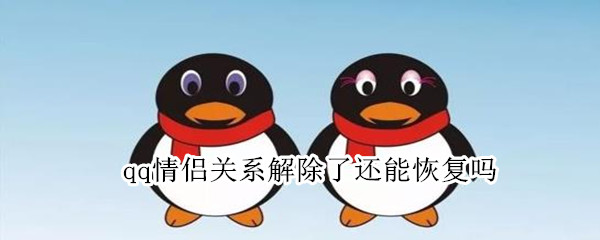 qq情侣关系解除了还能恢复吗 qq情侣关系解除了还能恢复吗苹果