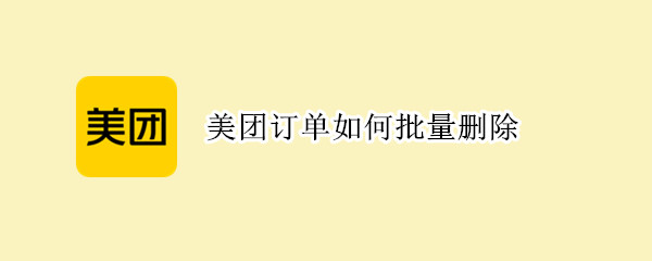 美团订单如何批量删除 美团订单如何批量删除订单